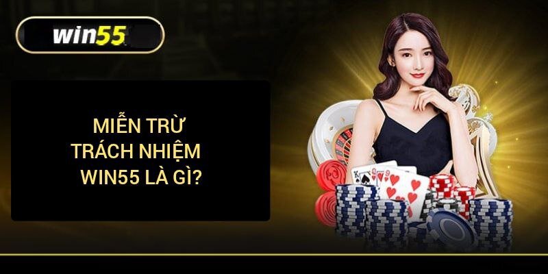 Miễn trừ trách nhiệm Win55 nghĩa là sao?