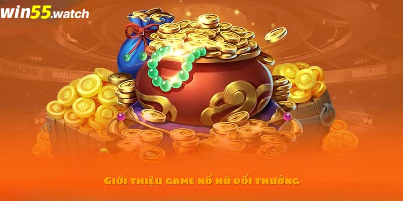 Giới thiệu game nổ hũ đổi thưởng