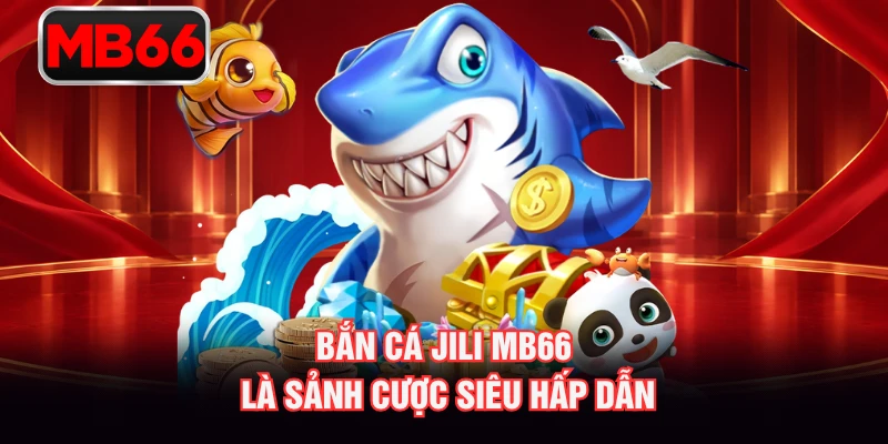 Bắn cá Jili MB66 là sảnh cược siêu hấp dẫn Bắn cá Jili MB66 là sảnh cược siêu hấp dẫn