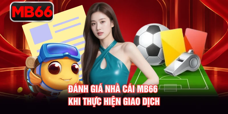 Đánh giá nhà cái MB66 khi thực hiện giao dịch Đánh giá nhà cái MB66 khi thực hiện giao dịch