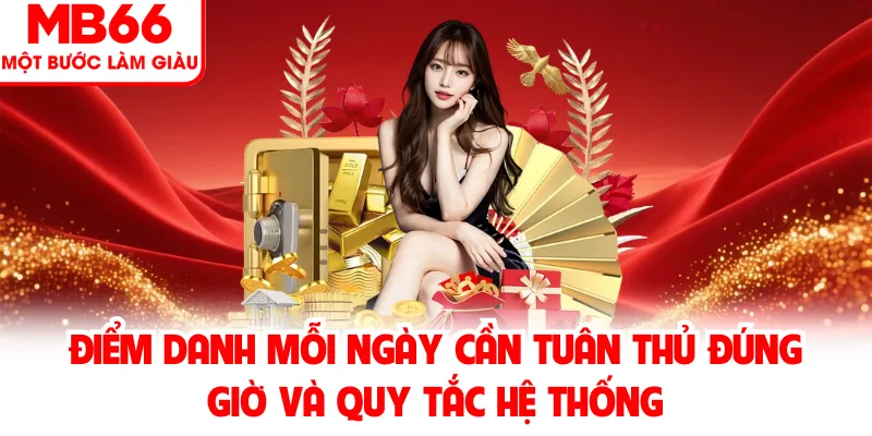 Điểm danh mỗi ngày cần tuân thủ đúng giờ và quy tắc hệ thống Điểm danh mỗi ngày cần tuân thủ đúng giờ và quy tắc hệ thống