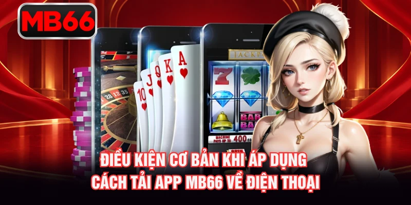 Điều kiện cơ bản khi áp dụng cách tải app MB66 về điện thoại Điều kiện cơ bản khi áp dụng cách tải app MB66 về điện thoại