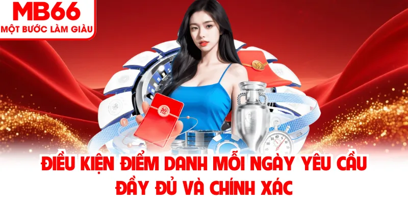 Điều kiện điểm danh mỗi ngày yêu cầu đầy đủ và chính xác Điều kiện điểm danh mỗi ngày yêu cầu đầy đủ và chính xác