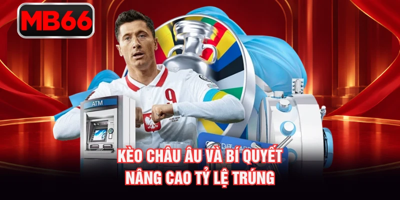 Kèo châu Âu và bí quyết nâng cao tỷ lệ trúng Kèo châu Âu và bí quyết nâng cao tỷ lệ trúng
