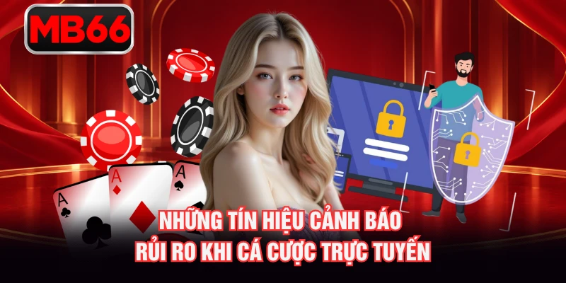 Những tín hiệu cảnh báo rủi ro khi cá cược trực tuyến Những tín hiệu cảnh báo rủi ro khi cá cược trực tuyến