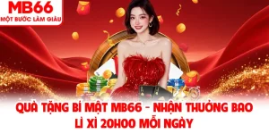 Quà Tặng Bí Mật MB66 - Nhận Thưởng Bao Lì Xì 20h00 Mỗi Ngày