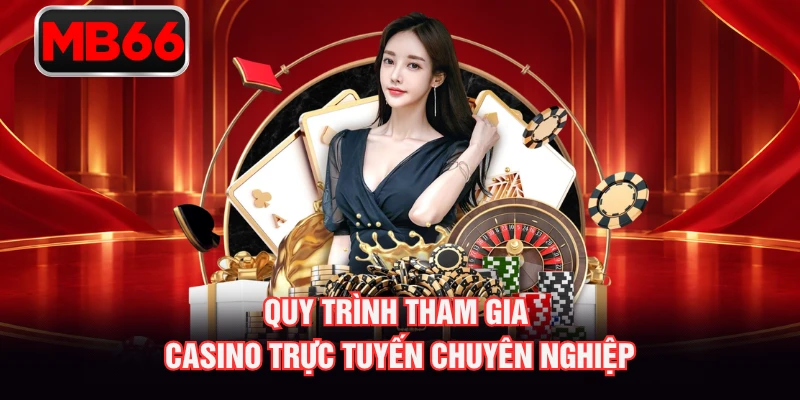 Quy trình tham gia casino trực tuyến chuyên nghiệp Quy trình tham gia casino trực tuyến chuyên nghiệp